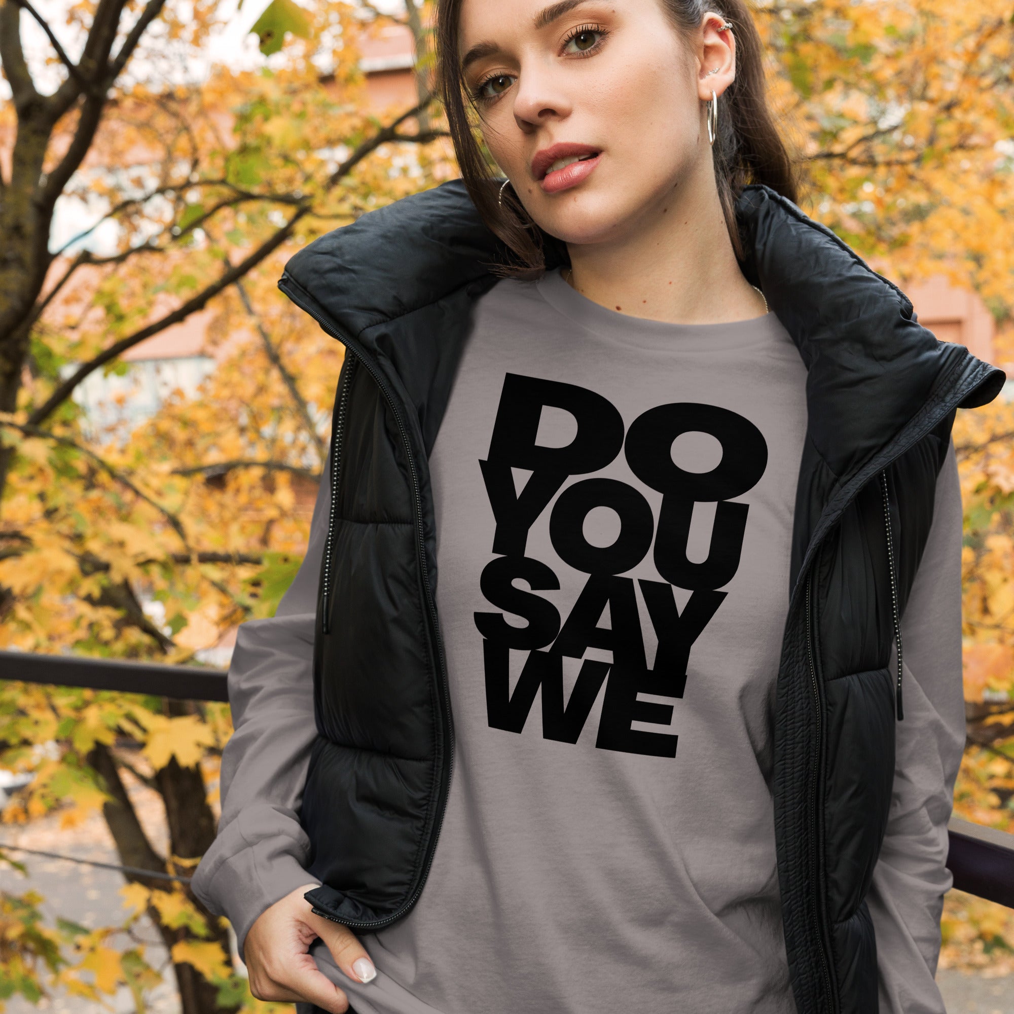 Do You Say We, The Unisex Long Sleeve Cotton Tee Of Your Dreams