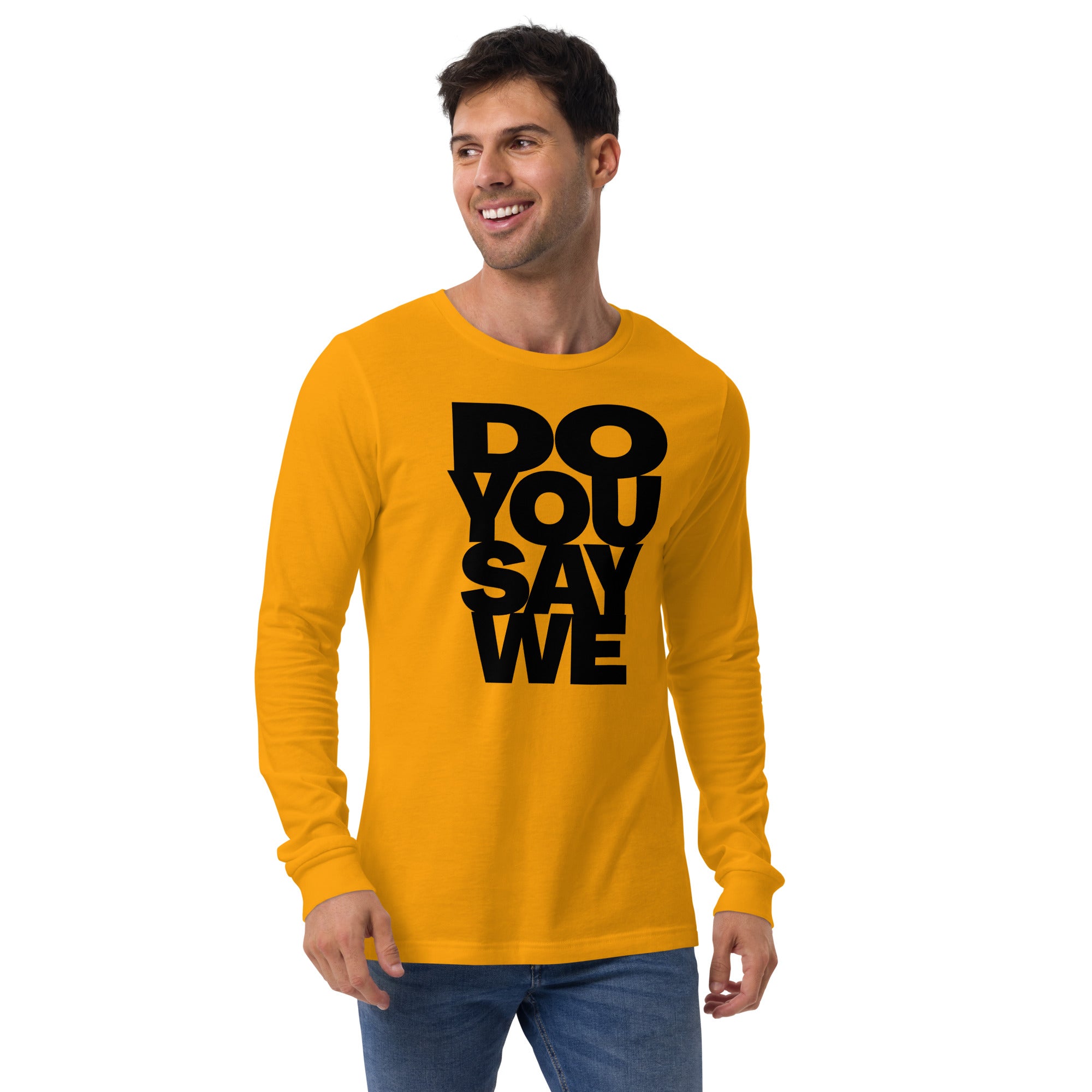 Do You Say We, The Unisex Long Sleeve Cotton Tee Of Your Dreams