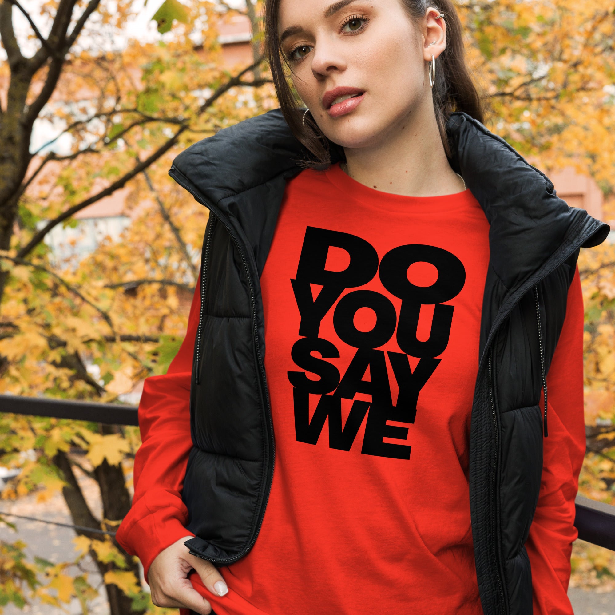 Do You Say We, The Unisex Long Sleeve Cotton Tee Of Your Dreams