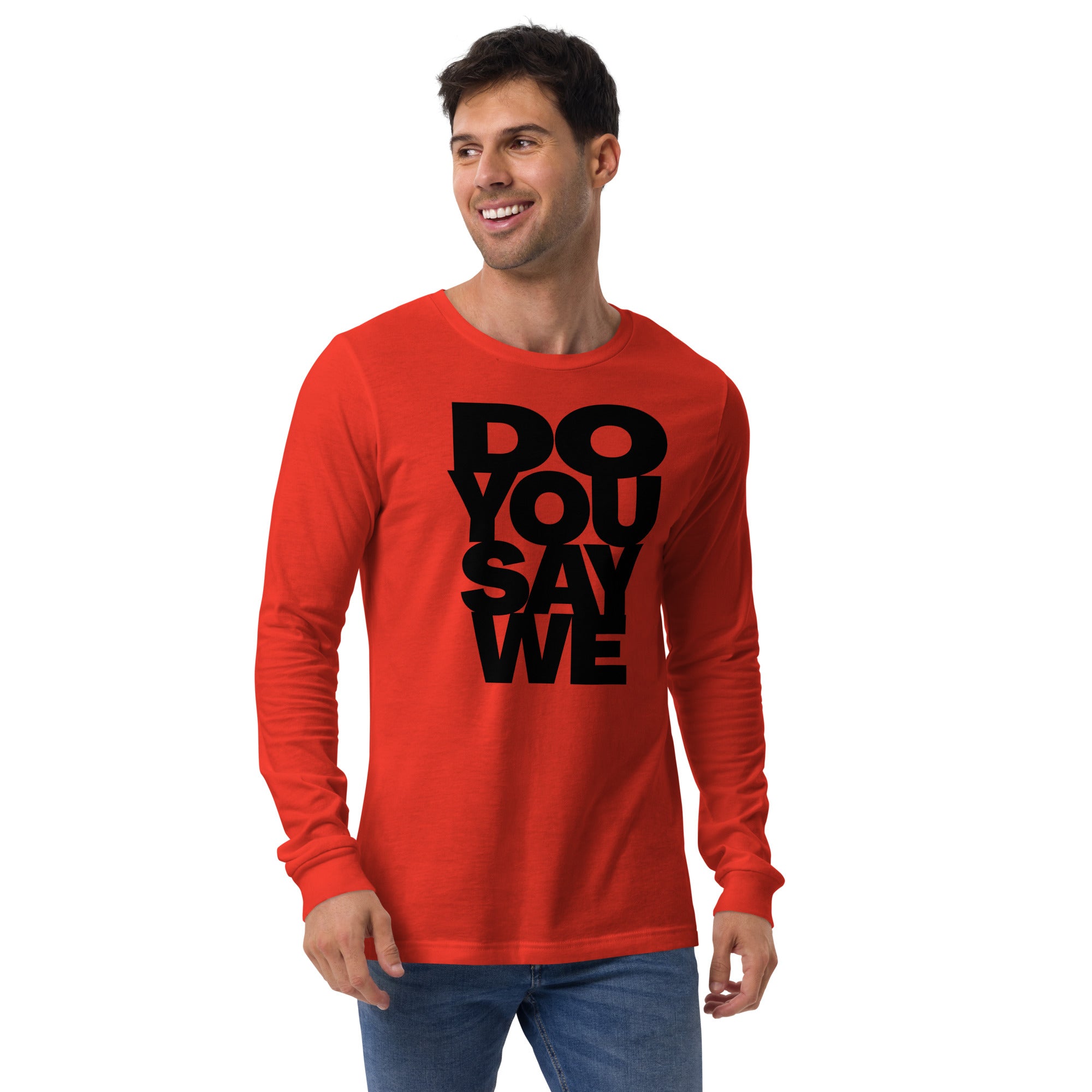Do You Say We, The Unisex Long Sleeve Cotton Tee Of Your Dreams