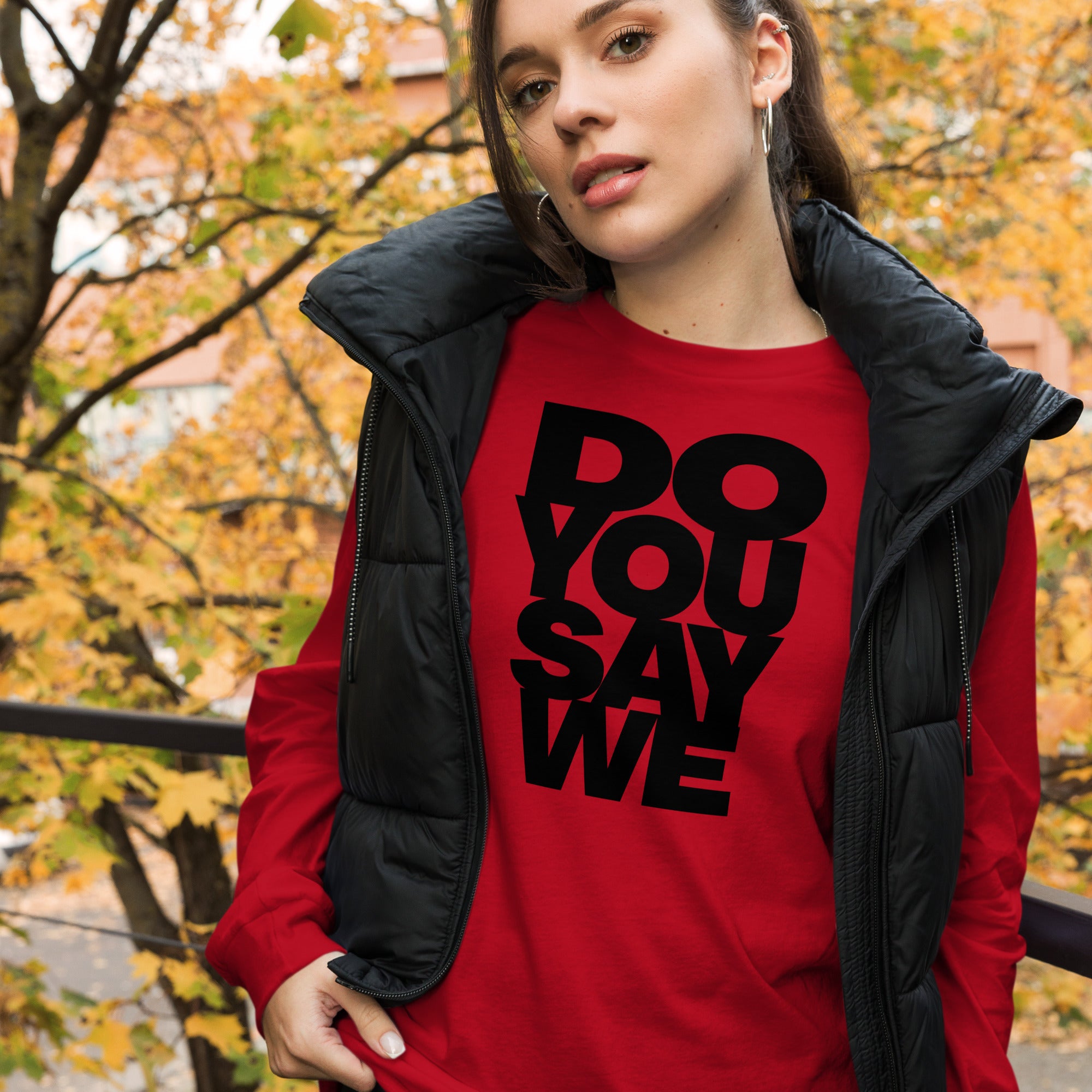 Do You Say We, The Unisex Long Sleeve Cotton Tee Of Your Dreams