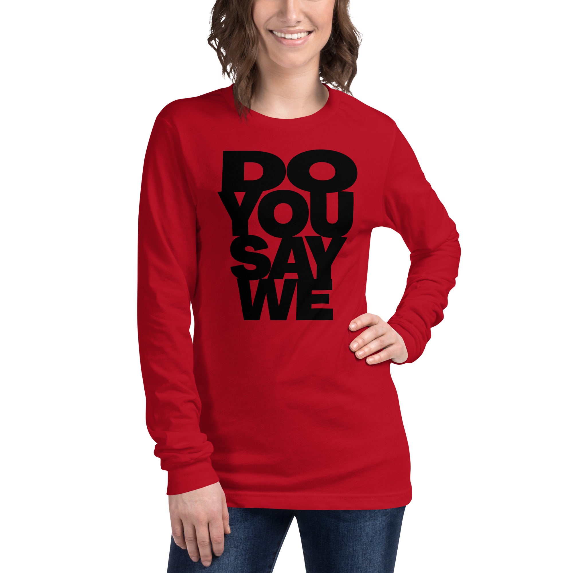 Do You Say We, The Unisex Long Sleeve Cotton Tee Of Your Dreams