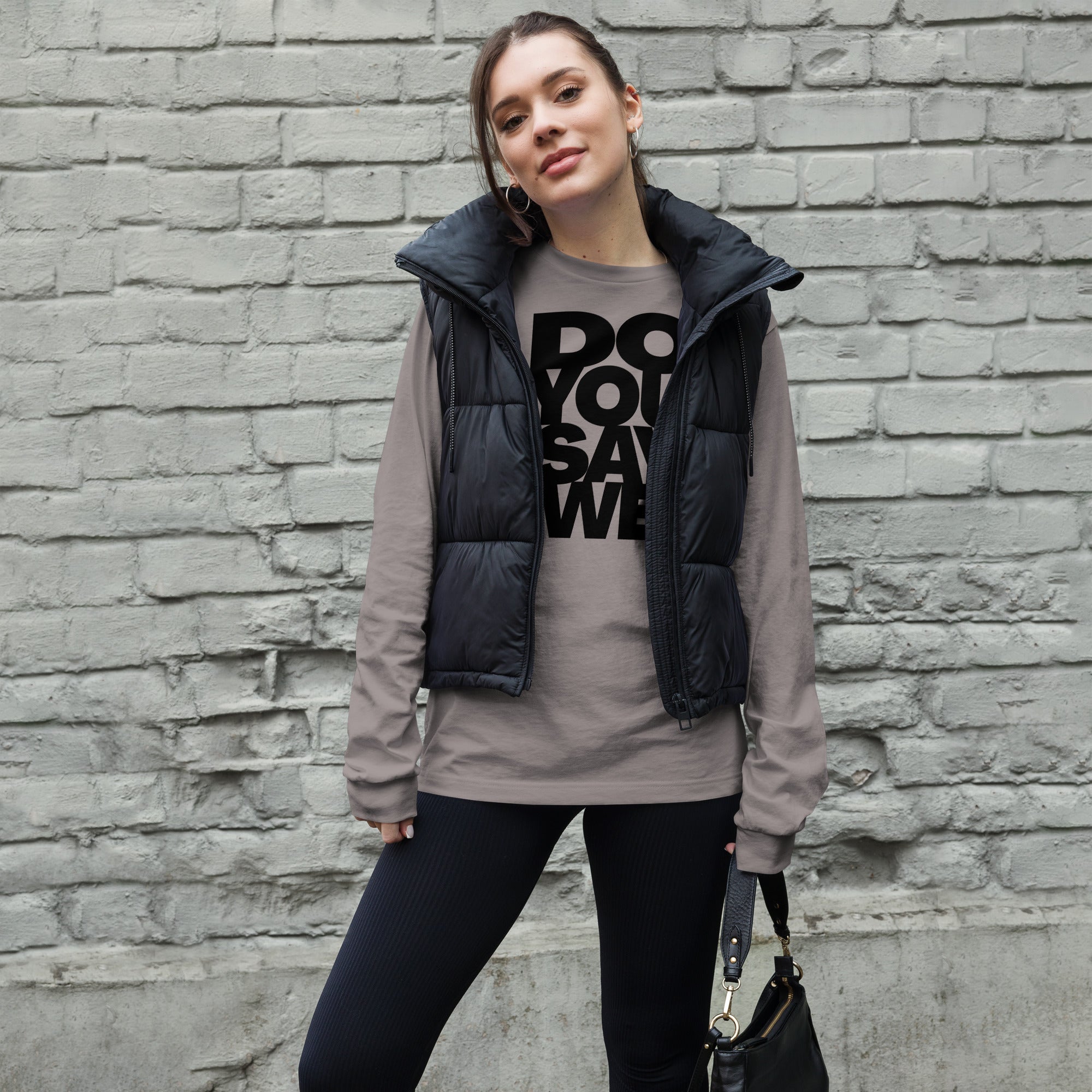 Do You Say We, The Unisex Long Sleeve Cotton Tee Of Your Dreams