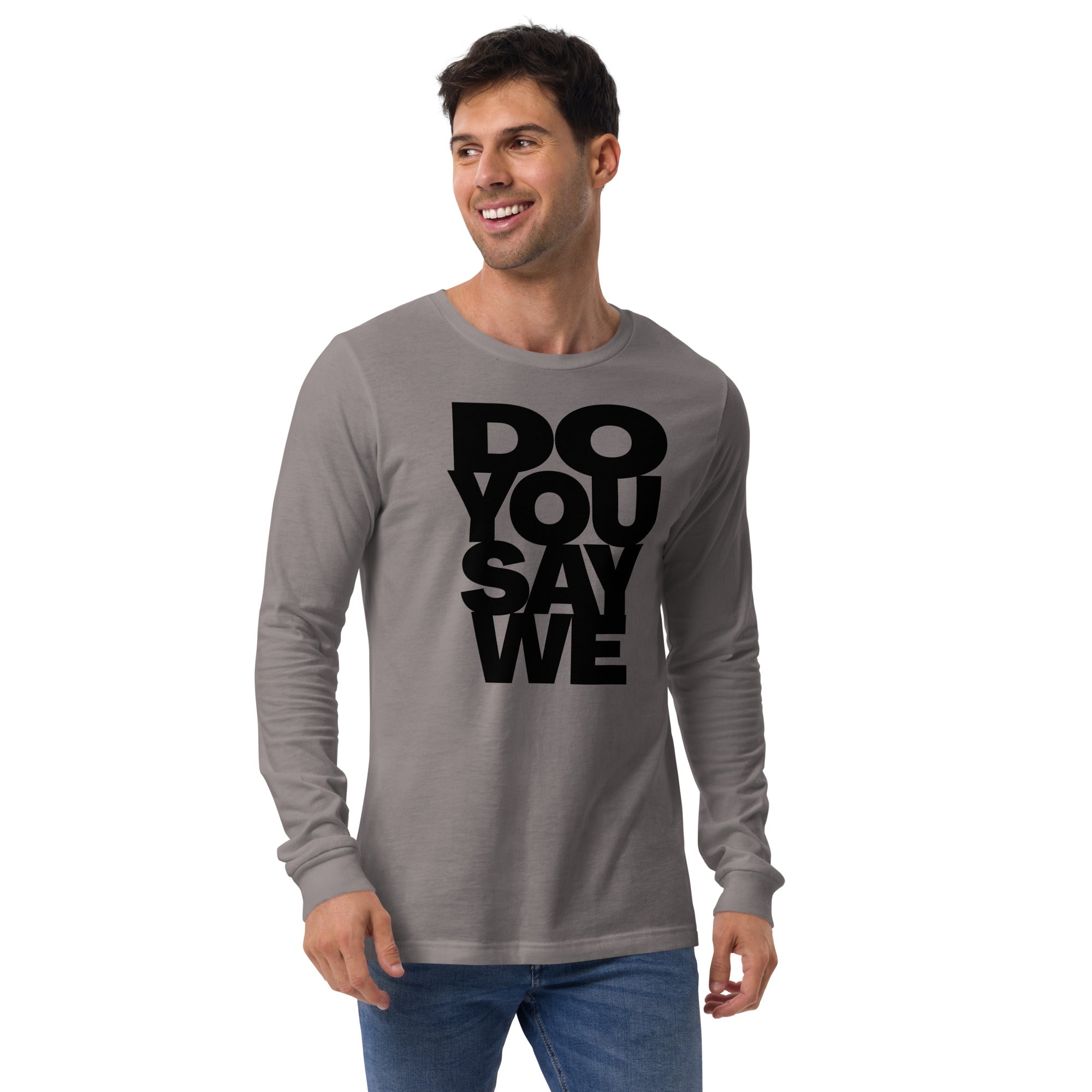 Do You Say We, The Unisex Long Sleeve Cotton Tee Of Your Dreams