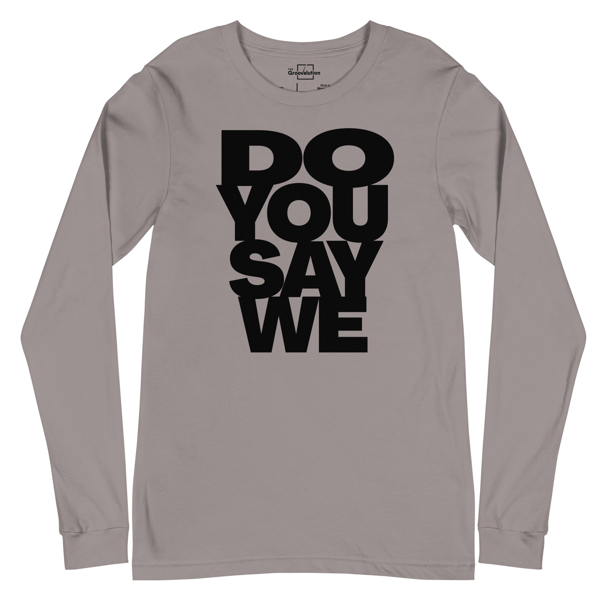 Do You Say We, The Unisex Long Sleeve Cotton Tee Of Your Dreams