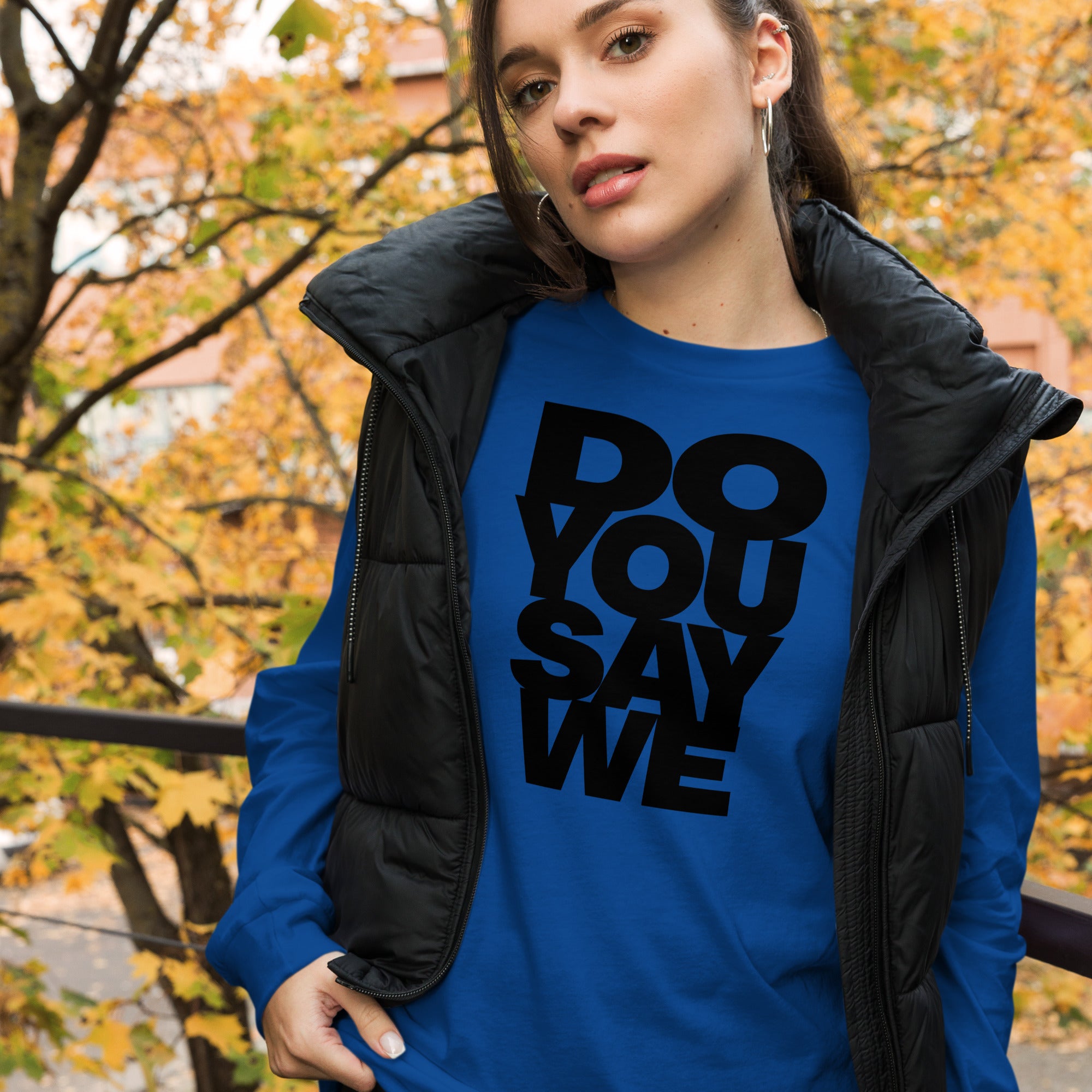 Do You Say We, The Unisex Long Sleeve Cotton Tee Of Your Dreams