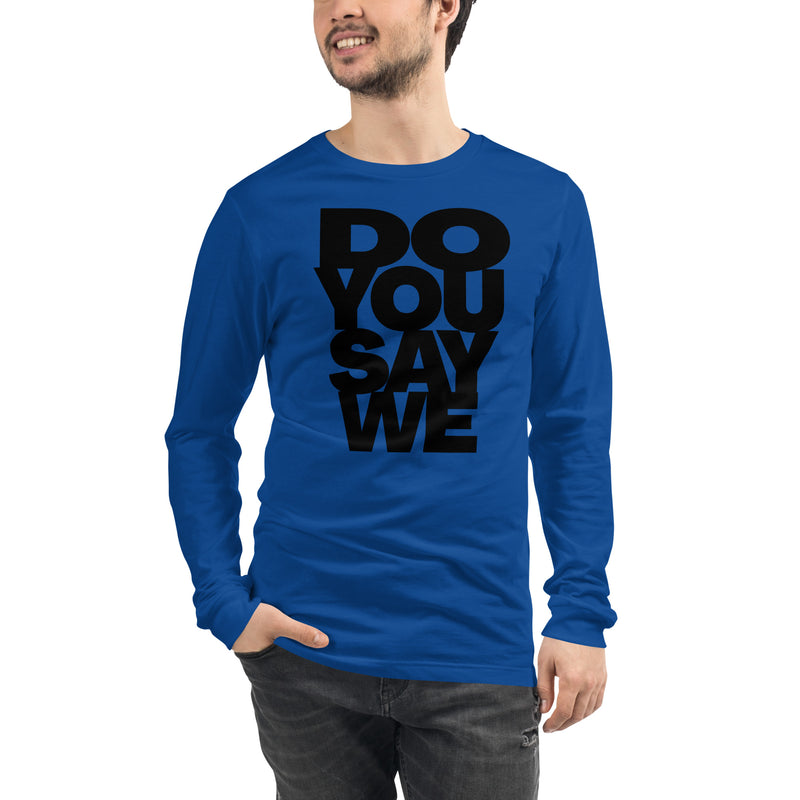 Do You Say We, The Unisex Long Sleeve Cotton Tee Of Your Dreams