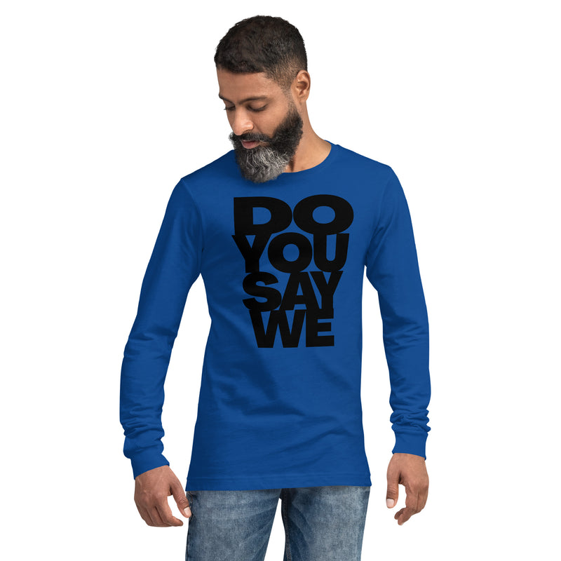 Do You Say We, The Unisex Long Sleeve Cotton Tee Of Your Dreams